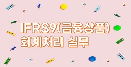 IFRS9(금융상품) 회계처리 실무(Module 1~3 Package)